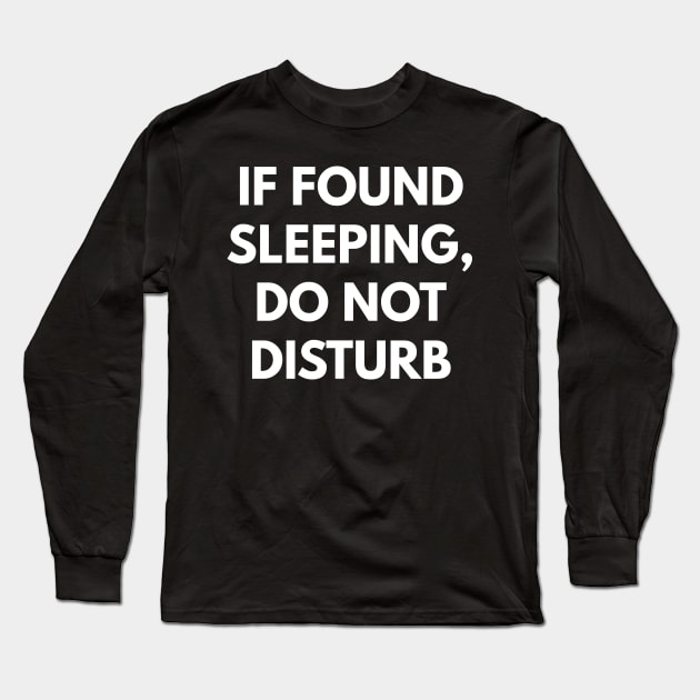 If Found Sleeping, Do Not Disturb Long Sleeve T-Shirt by coffeeandwinedesigns